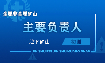 金属非金属矿山（地下矿山）主要负责人安全生产培训课程（初训）