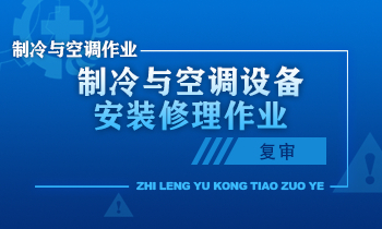 制冷与空调设备安装修理作业人员安全技术培训课程（复审）