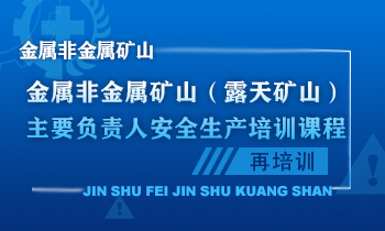 金属非金属矿山（露天矿山）主要负责人安全生产培训课程（再培训）