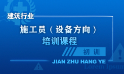 施工员（设备方向）培训课程（初训）
